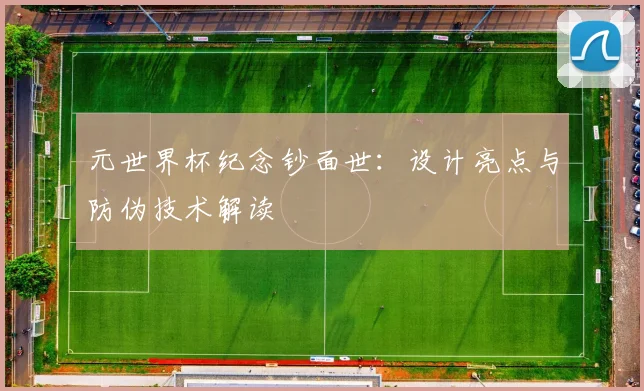 元世界杯纪念钞面世：设计亮点与防伪技术解读
