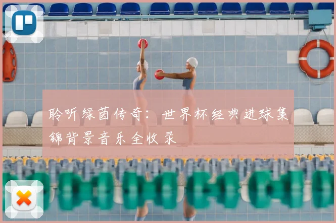 聆听绿茵传奇：世界杯经典进球集锦背景音乐全收录