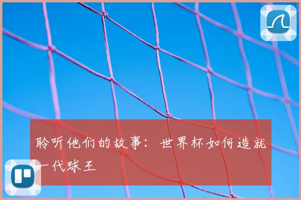 聆听他们的故事：世界杯如何造就一代球王