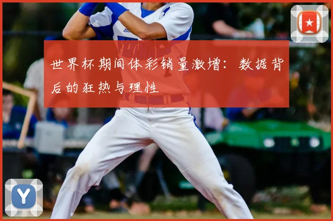 世界杯期间体彩销量激增:数据背后的狂热与理性