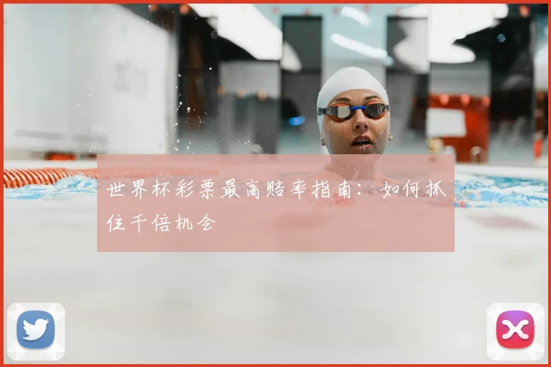 世界杯彩票最高赔率指南:如何抓住千倍机会